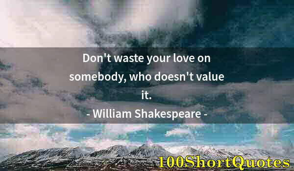 Quote by Albert Einstein: Don't waste your love on somebody, who doesn't value it.