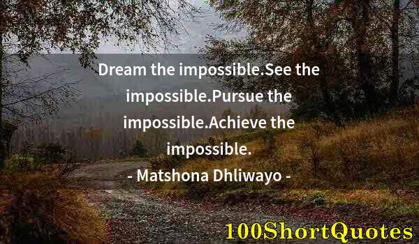 Quote by Albert Einstein: Dream the impossible.See the impossible.Pursue the impossible.Achieve the impossible.