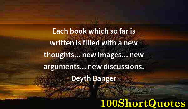 Quote by Albert Einstein: Each book which so far is written is filled with a new thoughts... new images... new arguments... ne...