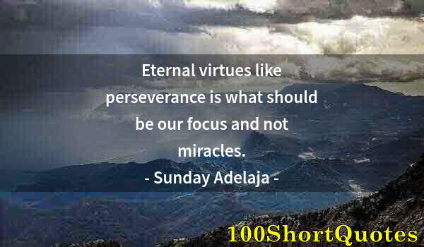Quote by Albert Einstein: Eternal virtues like perseverance is what should be our focus and not miracles.