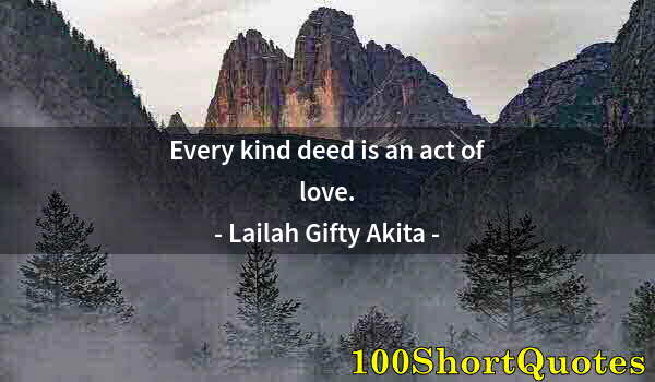Quote by Albert Einstein: Every kind deed is an act of love.