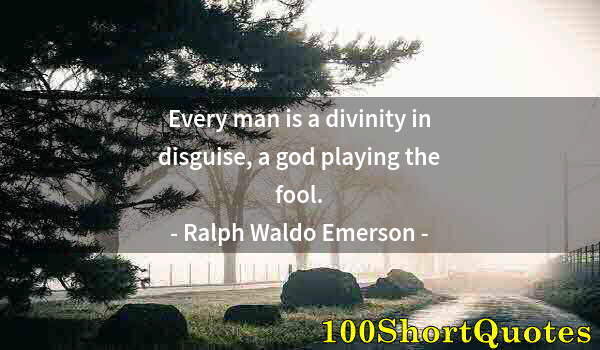 Quote by Albert Einstein: Every man is a divinity in disguise, a god playing the fool.