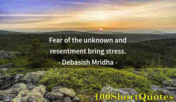 Quote by Albert Einstein: Fear of the unknown and resentment bring stress.