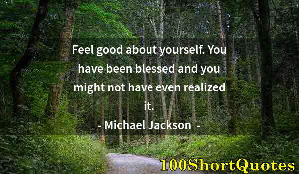 Quote by Albert Einstein: Feel good about yourself. You have been blessed and you might not have even realized it.