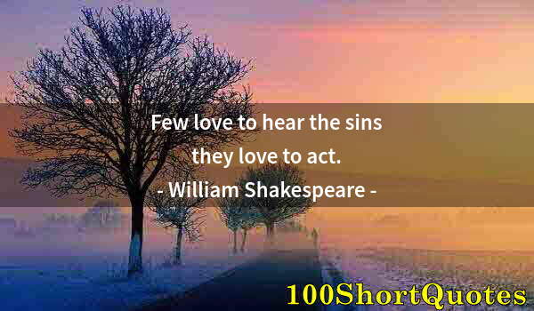Quote by Albert Einstein: Few love to hear the sins they love to act.