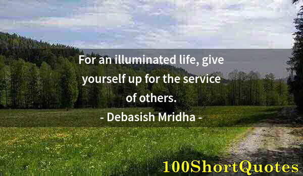 Quote by Albert Einstein: For an illuminated life, give yourself up for the service of others.
