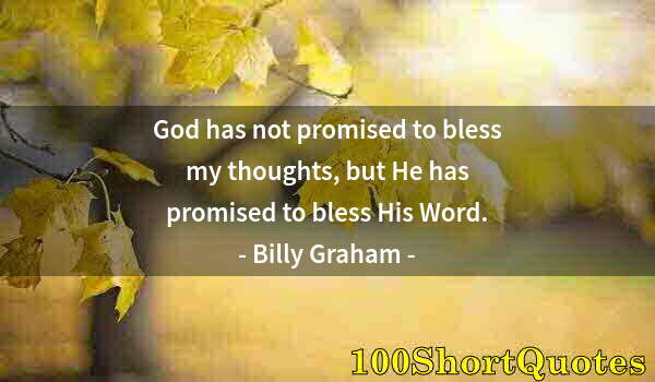 Quote by Albert Einstein: God has not promised to bless my thoughts, but He has promised to bless His Word.