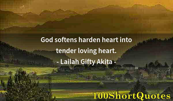 Quote by Albert Einstein: God softens harden heart into tender loving heart.