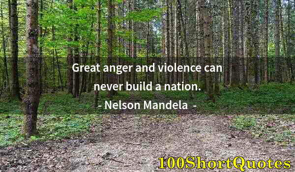 Quote by Albert Einstein: Great anger and violence can never build a nation.