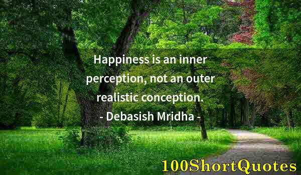 Quote by Albert Einstein: Happiness is an inner perception, not an outer realistic conception.