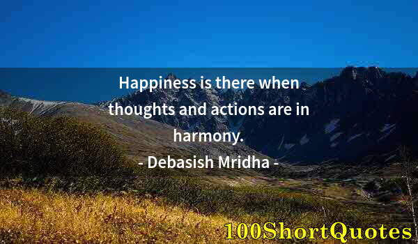 Quote by Albert Einstein: Happiness is there when thoughts and actions are in harmony.