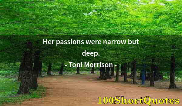 Quote by Albert Einstein: Her passions were narrow but deep.