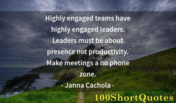 Quote by Albert Einstein: Highly engaged teams have highly engaged leaders. Leaders must be about presence not productivity. M...