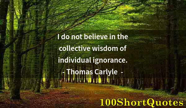 Quote by Albert Einstein: I do not believe in the collective wisdom of individual ignorance.