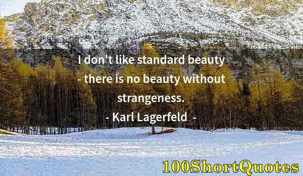 Quote by Albert Einstein: I don't like standard beauty - there is no beauty without strangeness.