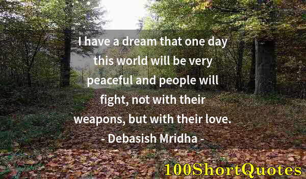 Quote by Albert Einstein: I have a dream that one day this world will be very peaceful and people will fight, not with their w...