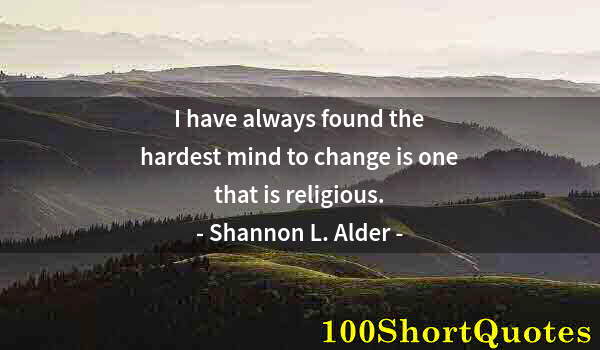 Quote by Albert Einstein: I have always found the hardest mind to change is one that is religious.