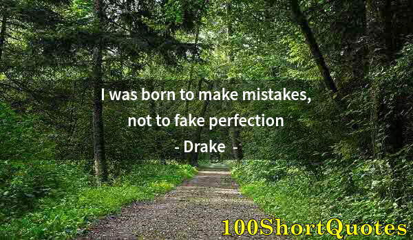 Quote by Albert Einstein: I was born to make mistakes, not to fake perfection