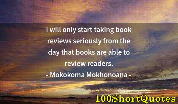 Quote by Albert Einstein: I will only start taking book reviews seriously from the day that books are able to review readers.