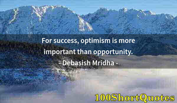 Quote by Albert Einstein: For success, optimism is more important than opportunity.