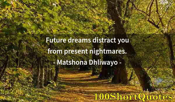 Quote by Albert Einstein: Future dreams distract you from present nightmares.