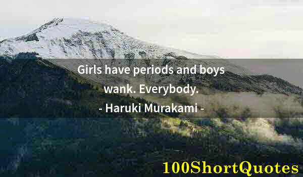 Quote by Albert Einstein: Girls have periods and boys wank. Everybody.
