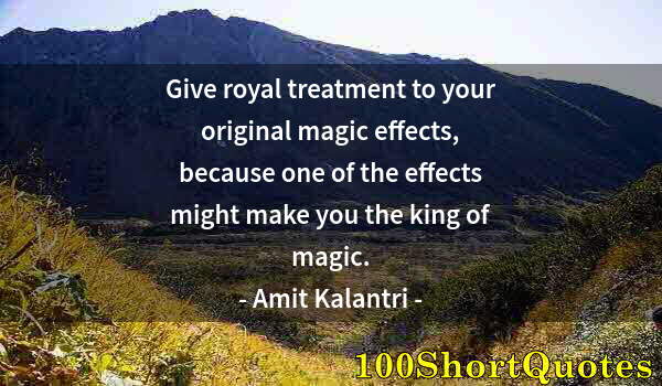 Quote by Albert Einstein: Give royal treatment to your original magic effects, because one of the effects might make you the k...