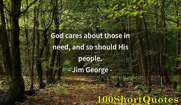 Quote by Albert Einstein: God cares about those in need, and so should His people.