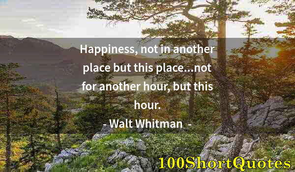 Quote by Albert Einstein: Happiness, not in another place but this place...not for another hour, but this hour.