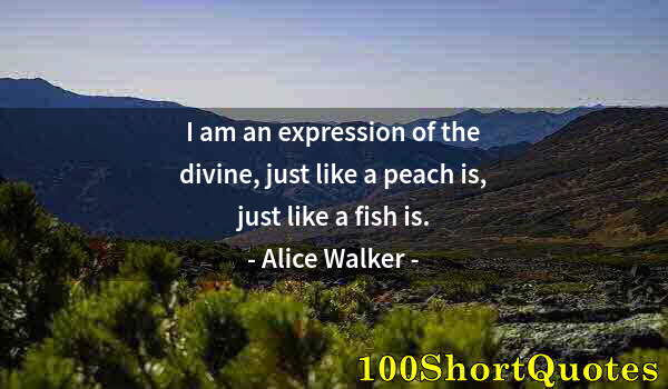 Quote by Albert Einstein: I am an expression of the divine, just like a peach is, just like a fish is.