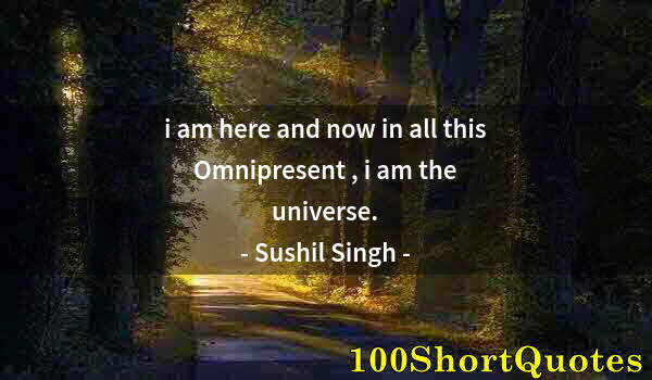 Quote by Albert Einstein: i am here and now in all this Omnipresent , i am the universe.