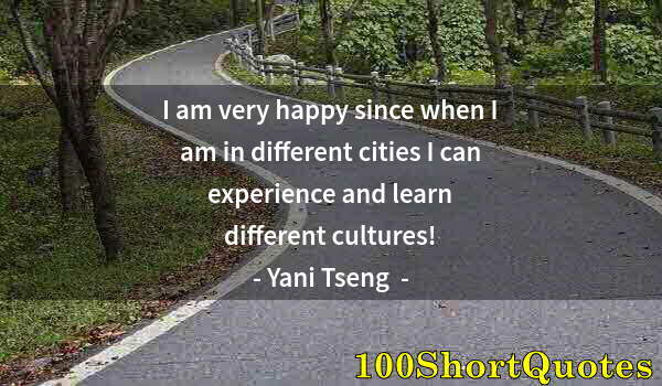 Quote by Albert Einstein: I am very happy since when I am in different cities I can experience and learn different cultures!