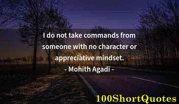 Quote by Albert Einstein: I do not take commands from someone with no character or appreciative mindset.