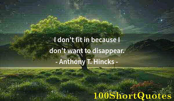 Quote by Albert Einstein: I don't fit in because I don't want to disappear.