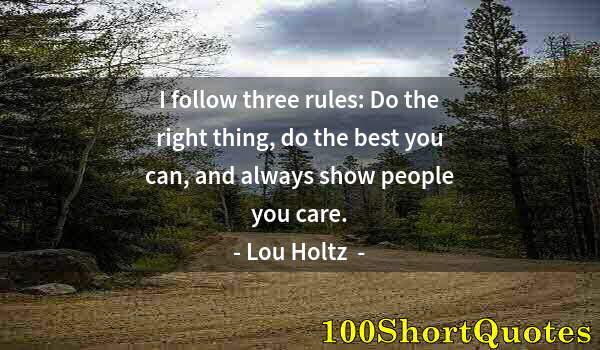 Quote by Albert Einstein: I follow three rules: Do the right thing, do the best you can, and always show people you care.