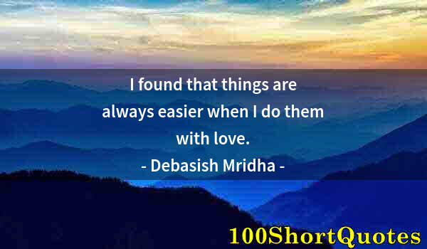 Quote by Albert Einstein: I found that things are always easier when I do them with love.