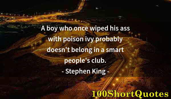 Quote by Albert Einstein: A boy who once wiped his ass with poison ivy probably doesn't belong in a smart people's club.