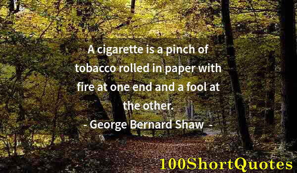 Quote by Albert Einstein: A cigarette is a pinch of tobacco rolled in paper with fire at one end and a fool at the other.