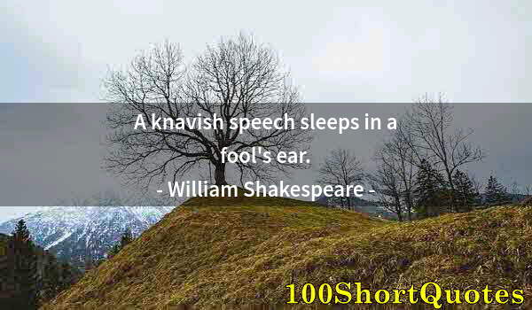 Quote by Albert Einstein: A knavish speech sleeps in a fool's ear.