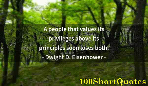 Quote by Albert Einstein: A people that values its privileges above its principles soon loses both.