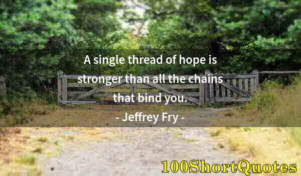 Quote by Albert Einstein: A single thread of hope is stronger than all the chains that bind you.
