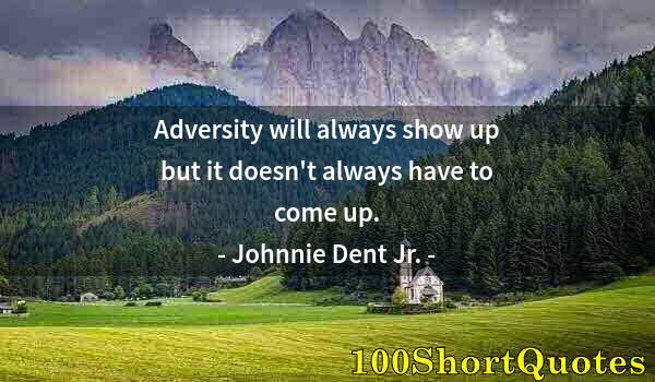 Quote by Albert Einstein: Adversity will always show up but it doesn't always have to come up.