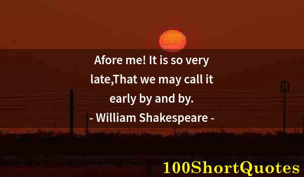 Quote by Albert Einstein: Afore me! It is so very late,That we may call it early by and by.