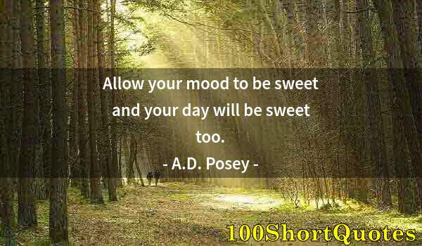 Quote by Albert Einstein: Allow your mood to be sweet and your day will be sweet too.