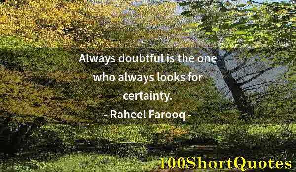 Quote by Albert Einstein: Always doubtful is the one who always looks for certainty.