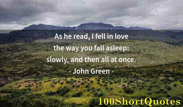 Quote by Albert Einstein: As he read, I fell in love the way you fall asleep: slowly, and then all at once.
