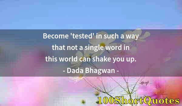 Quote by Albert Einstein: Become 'tested' in such a way that not a single word in this world can shake you up.