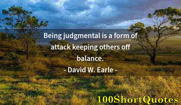 Quote by Albert Einstein: Being judgmental is a form of attack keeping others off balance.
