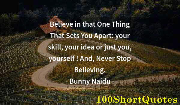 Quote by Albert Einstein: Believe in that One Thing That Sets You Apart: your skill, your idea or just you, yourself ! And, Ne...