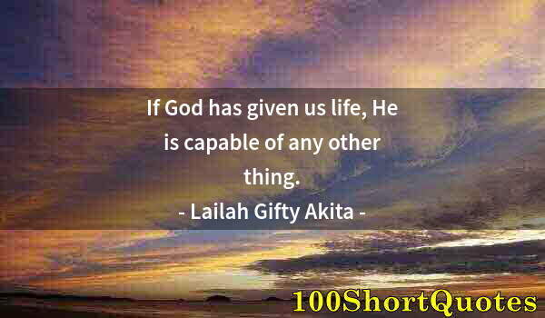 Quote by Albert Einstein: If God has given us life, He is capable of any other thing.